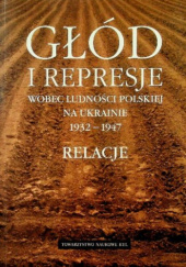 Okładka książki Głód i represje wobec ludności polskiej na Ukrainie 1932-1947. Relacje Roman Dzwonkowski SAC
