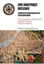 Okładka książki Jak kwitnące drzewo. Florencja średniowieczna i renesansowa Silvia Diacciati, Enrico Faini, Lorenzo Tanzini, Sergio Tognetti