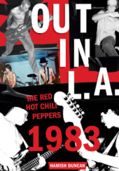 Okładka książki Out in L.A.: The Red Hot Chili Peppers, 1983 Hamish Duncan