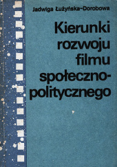 Okładka książki Kierunki rozwoju filmu społeczno-politycznego (zarys problematyki) Jadwiga Łużyńska-Dorobowa