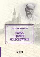 Okładka książki Uwaga o Józefie Gołuchowskim Feliks Koneczny