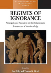 Okładka książki Regimes of Ignorance: Anthropological Perspectives on the Production and Reproduction of Non-Knowledge Roy Dilley, Thomas G. Kirsch