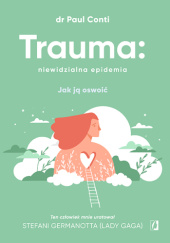 Okładka książki Trauma: niewidzialna epidemia. Jak ją oswoić Paul Conti