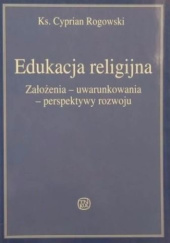 Okładka książki Edukacja religijna. Założenia, uwarunkowania, perspektywy rozwoju Cyprian Rogowski