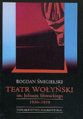 Okładka książki Teatr Wołyński im. Juliusza Słowackiego 1930-1939 Bogdan Śmigielski