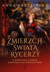 Okładka książki Zmierzch świata rycerzy Anna Brzezińska