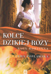 Okładka książki Kolce dzikiej róży Ewa Popławska
