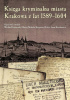 Okładka książki Księga kryminalna miasta Krakowa z lat 1589–1604 Krzysztof Fokt,&nbsp;Anna Karabowicz,&nbsp;Maciej Mikuła,&nbsp;Wacław Uruszczak