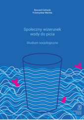 Okładka książki Społeczny wizerunek wody do picia. Studium socjologiczne Ryszard Cichocki, Przemysław Wechta