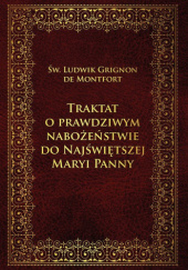 Okładka książki Traktat o prawdziwym nabożeństwie do najświętszej Maryi Panny św. Ludwik Maria Grignion de Montfort
