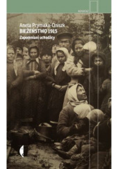 Okładka książki Bieżeństwo 1915. Zapomniani uchodźcy Aneta Prymaka-Oniszk