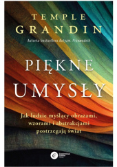 Okładka książki Piękne umysły. Jak ludzie myślący obrazami, wzorami i abstrakcjami postrzegają świat Temple Grandin
