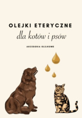 Okładka książki Olejki eteryczne dla kotów i psów praca zbiorowa