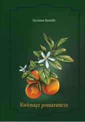 Okładka książki Kwitnące pomarańcze Zuzanna Samolik