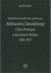 Działalność społeczno-polityczna Aleksandra Zawadzkiego (Ojca Prokopa) w Królestwie Polskim 1876-1917