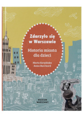 Okładka książki Zdarzyło się w Warszawie. Historia miasta dla dzieci Anna Burchard, Maria Karpińska