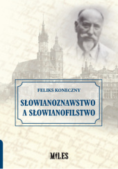 Okładka książki Słowianoznawstwo a słowianofilstwo Feliks Koneczny
