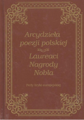 Okładka książki Arcydzieła poezji polskiej... Laureaci Nagrody Nobla praca zbiorowa