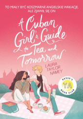 Okładka książki A Cuban Girl's Guide To Tea and Tomorrow Laura Taylor Namey