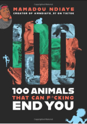Okładka książki 100 Animals That Can F*cking End You Mamadou Ndiaye
