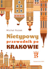 Okładka książki Nietypowy przewodnik po Krakowie Michał Rożek