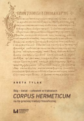 Okładka książki Bóg - świat - człowiek w traktatach Corpus Hermeticum na tle greckiej tradycji filozoficznej Aneta Tylak