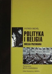Okładka książki Polityka i religia. Wielka przemiana Patrick Michel