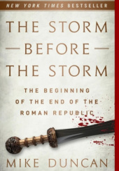 Okładka książki The Storm Before the Storm: The Beginning of the End of the Roman Republic Mike Duncan