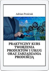 Okładka książki Praktyczny kurs tworzenie produktów i usług oraz zarządzanie produkcją Adrian Prościak