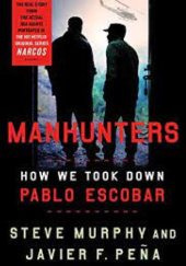 Okładka książki Manhunters: How We Took Down Pablo Escobar Steve Murphy