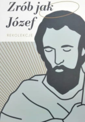 Okładka książki Zrób jak Józef. Rekolekcje Tomasz Jaklewicz