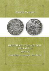 Okładka książki Opowieści o monetach lubelskich 1591-1601 (z katalogiem szelągów lubelskich) Dariusz Marzęta