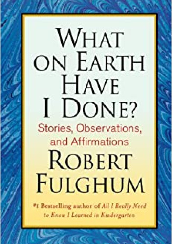 What on Earth Have I Done?: Stories, Observations and Affirmations ...