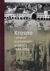 Okładka książki Krosno i powiat krośnieński w latach 1944–1956. Materiały z konferencji naukowej zorganizowanej przez Muzeum Podkarpackie w Krośnie w 2017 roku Czesław Nowak