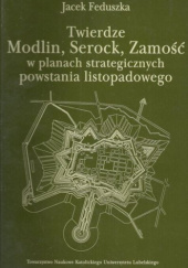 Okładka książki Twierdze Modlin, Serock, Zamość w planach strategicznych powstania listopadowego Jacek Feduszka