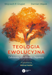 Okładka książki Teologia ewolucyjna. Założenia – problemy – hipotezy Wojciech Grygiel, Damian Wąsek