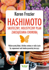 Hashimoto – skuteczny, holistyczny plan zarządzania chorobą. Wykorzystaj dietę i drobne zmiany w stylu życia, by zapanować nad niedoczynnością tarczycy