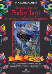 Okładka książki Księga czarów Baby Jagi i słowiańskie praktyki magiczne. Jak tworzyć amulety ochronne i talizmany, pleść wieńce z ziół, robić zaczarowane motanki oraz pracować z duchami lasu Madame Pamita