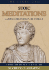 Okładka książki Stoic Meditations: Marcus Aurelius Complete Works 1 Chuck Chakrapani