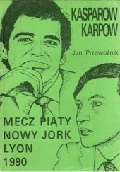Okładka książki Kasparow - Karpow: Mecz piąty. Nowy Jork - Lyon 1990 Jan Przewoźnik