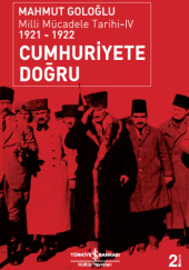 Okładka książki Cumhuriyete Doğru. Milli Mücadele Tarihi-IV 1921-1922 Mahmut Goloğlu