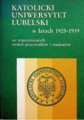 Okładka książki Katolicki Uniwersytet Lubelski w latach 1925-1939 we wspomnieniach swoich pracowników i studentów Grażyna Karolewicz