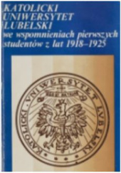 Okładka książki Katolicki Uniwersytet Lubelski we wspomnieniach pierwszych studentów z lat 1918-1925 Grażyna Karolewicz