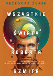 Okładka książki Wszystkie światy Roberta Szmita Grzegorz Żurek