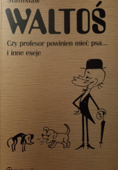 Okładka książki Czy profesor powinien mieć psa... i inne eseje Stanisław Waltoś
