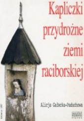 Okładka książki Kapliczki przydrożne ziemi raciborskiej Alicja Gałecka-Paduchowa