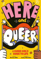 Okładka książki Here and Queer: A Queer Girl's Guide to Life Rowan Ellis