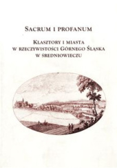 Okładka książki Sacrum i profanum: klasztory i miasta w rzeczywistości Górnego Śląska w średniowieczu Elżbieta Bimler-Mackiewicz