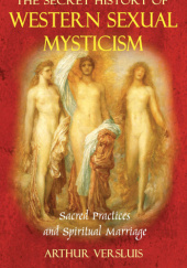 Okładka książki The Secret History of Western Sexual Mysticism: Sacred Practices and Spiritual Marriage Arthur Versluis