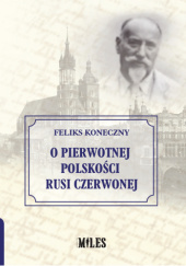 Okładka książki O pierwotnej polskości Rusi Czerwonej Feliks Koneczny